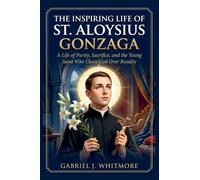 THE INSPIRING LIFE OF ST. ALOYSIUS GONZAGA