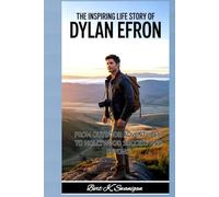 THE INSPIRING LIFE STORY OF DYLAN EFRON: From Outdoor Adventures to Hollywood Success and Beyond