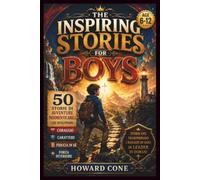 THE INSPIRING STORIES FOR BOYS Age 6-12: 50 Storie di Avventure Indimenticabili che Sviluppano Coraggio, Carattere, Fiducia in Sé e Forza Interiore.
