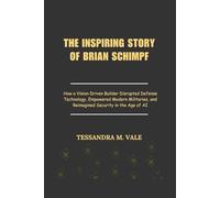 THE INSPIRING STORY OF BRIAN SCHIMPF: How a Vision-Driven Builder Disrupted Defense Technology, Empowered Modern Militaries, and Reimagined Security in the Age of AI