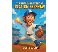 The Inspiring Story of Clayton Kershaw: A Biography for Young Readers with Amazing Facts, Baseball History, and the Magic of a Legendary Curveball