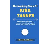 The Inspiring Story of Kirk Tanner: Revolutionary insights into leadership shaped by grit, global thinking, and a heart for service
