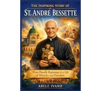 The Inspiring Story of St. André Bessette