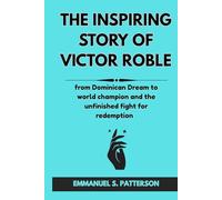THE INSPIRING STORY OF VICTOR ROBLE: from Dominican Dream to world champion and the unfinished fight for redemption