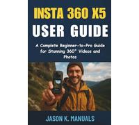 The insta360 x5 user guide for beginners 2025: A Complete Beginner-to-Pro manual for Stunning 360° Videos and Photos