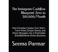 The Instagram Cashflow Blueprint: Zero to $10,000/Month: How Everyday Creators Turn Short-Form Views, Simple Stories, and Direct Messages into a Predictable $10,000/Month Online Business