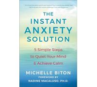 The instant anxiety solution: 5 simple steps to quiet your mind & achieve ...