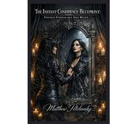 The Instant Confidence Blueprint: Unlock Unshakable Self-Belief