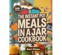 THE INSTANT POT Meals in A Jars Cookbook: Quick, Flavorful, and Healthy Instant Pot Mason Jar Recipes for Breakfast, Lunch & Dinner
