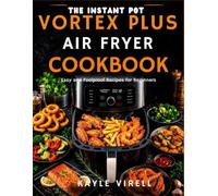 The Instant Pot Vortex Plus Air Fryer Cookbook: Easy and Foolproof Recipes for Beginners