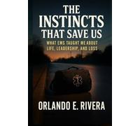 The Instincts That Save Us: What EMS Taught Me About Life, Leadership, and Loss