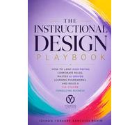The Instructional Design Playbook: How to Land High Paying Corporate Roles, Master AI-Driven Learning Frameworks, and Build a Six-Figure Consulting Business A+ ID