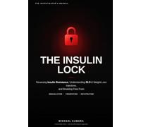 The Insulin Lock: Reversing Insulin Resistance, Understanding GLP-1 Weight-Loss Injections, and Breaking Free From Semaglutide, Tirzepatide, and Retatrutide