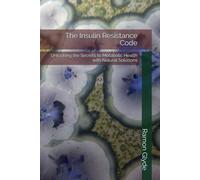 The Insulin Resistance Code: Unlocking the Secrets to Metabolic Health with Natural Solutions
