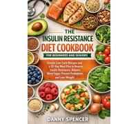 THE INSULIN RESISTANCE DIET COOKBOOK FOR BEGINNERS: Simple Low-Carb Recipes and a 30-Day Meal Plan to Reverse Insulin Resistance, Balance Blood Sugar, Prevent Pre-diabetes, and Lose Weight