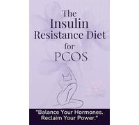 The Insulin Resistance Diet for PCOS: A Step-by-Step Solution to Balance Hormones, Lose Weight, and Regain Control