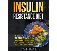 The Insulin Resistance Diet: The Complete Guide to Reduce Insulin Resistance, Lower the Risk of Diabetes, Manage PCOS, and Lose Weight