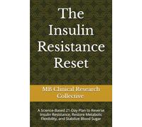 The Insulin Resistance Reset: A Science-Based 21-Day Plan to Reverse Insulin Resistance, Restore Metabolic Flexibility, and Stabilize Blood Sugar