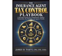 The Insurance Agent Tax Control Playbook: A Strategic System for Commissions, Entities, Deductions, Tax Planning, and Agency Wealth