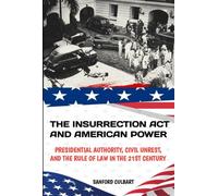 The insurrection act and American power: President authority civil unrest and the rule of law in the 21st century
