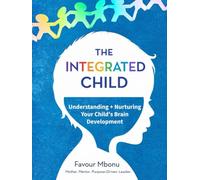 THE INTEGRATED CHILD: Understanding and Nurturing Your Child’s Brain Development