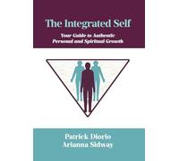 The Integrated Self: Your Guide to Authentic Personal and Spiritual Growth