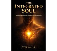 The Integrated Soul:: Recovering the Sacred Self in a Distracted World