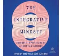 The Integrative Mindset: Pathways to Practicing As a Christian Clinician