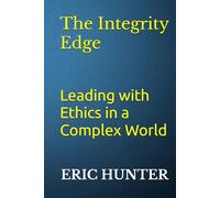 The Integrity Edge: Leading with Ethics in a Complex World