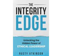 The Integrity Edge: Unlocking the Hidden Power of Ethical Leadership
