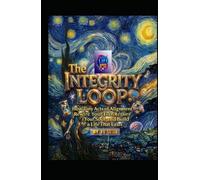 The Integrity Loop: How Tiny Acts of Alignment Rewire Your Brain, Restore Your Soul, and Build a Life That Lasts