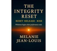 THE INTEGRITY RESET: Reset • Release • Rise Wholeness Begins Where Performance Ends