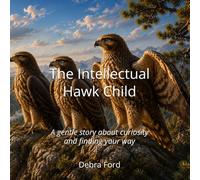 The Intellectual Hawk Child: A gentle story about curiosity and finding your way