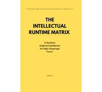 THE INTELLECTUAL RUNTIME MATRIX: A Systems Engineering Manual for High-Amperage Focus