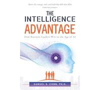 THE INTELLIGENCE ADVANTAGE: How Business Leaders Win in the Age of AI