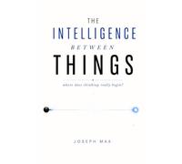 The Intelligence Between Things: How Do We Define Intelligence and Where Does Thinking Really Live?: 2