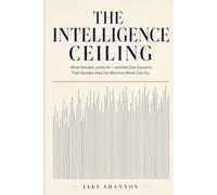The Intelligence Ceiling: What Actually Limits AI - and the One Question That Decides How Far Machine Minds Can Go