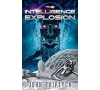 The Intelligence Explosion: A Hard Sci Fi Technothriller: 3