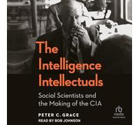 The Intelligence Intellectuals: Social Scientists and the Making of the CIA