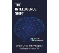 The Intelligence Shift: Brain-CA’s First Principles Architecture for AI