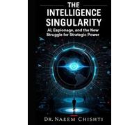 The Intelligence Singularity: AI, Espionage, and the New Struggle for Strategic Power