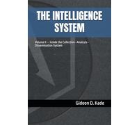 THE INTELLIGENCE SYSTEM: Volume II - Inside the Collection-Analysis-Dissemination System