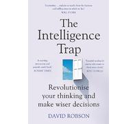 The Intelligence Trap: The ultimate guide to help you revolutionise your thinking, make wiser decisions and transform your life