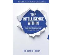 The Intelligence Within: How Smart Organizations are Breaking Free to Align, Plan, and Decide Faster in a Complex Tech World