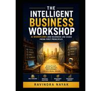 The Intelligent Business Workshop: AI Workflows and Business Use Cases from First Principles