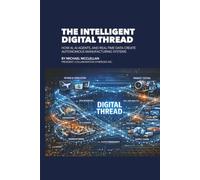 The Intelligent Digital Thread: How AI, AI Agents, and Real-Time Data Create Autonomous Manufacturing Systerms