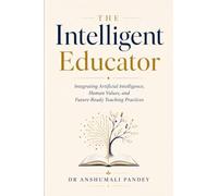 The Intelligent Educator: Integrating Artificial Intelligence, Human Values, and Future-Ready Teaching Practices