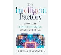 The Intelligent Factory: How AI is Revolutionizing Manufacturing.
