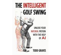 The Intelligent Golf Swing: Unlock Your Natural Motion with the Help of AI