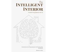 The Intelligent Interior: Transforming Spaces with AI: Revolutionize Your Design Approach with Cutting-Edge AI Solutions